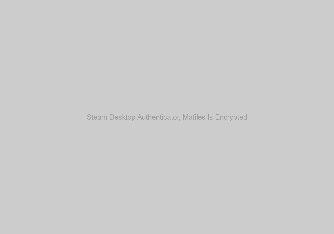 Steam Desktop Authenticator, Mafiles Is Encrypted